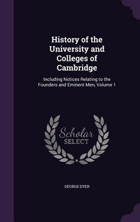 Produktbild: History of the University and Colleges of Cambridge: Including Notices Relating to the Founders and Eminent Men, Volume 1