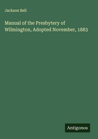 Produktbild: Manual of the Presbytery of Wilmington, Adopted November, 1883