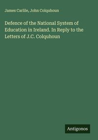 Produktbild: Defence of the National System of Education in Ireland. In Reply to the Letters of J.C. Colquhoun