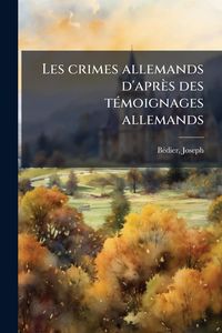 Produktbild: Les crimes allemands d'apr&egrave;s des t&Atilde;(c)moignages allemands