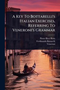 Produktbild: A Key To Bottarelli's Italian Exercises, Referring To Veneroni's Grammar