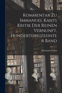 Produktbild: Kommentar zu Immanuel Kants Kritik der reinen Vernunft, Hundertdreizehnter Band