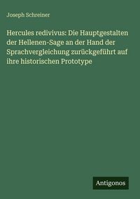 Produktbild: Hercules redivivus: Die Hauptgestalten der Hellenen-Sage an der Hand der Sprachvergleichung zur&uuml;ckgef&uuml;hrt auf ihre historischen Prototype