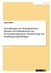 Produktbild: Auswirkungen des demografischen Wandels auf Teilfunktionen des Personalmanagements. Formulierung von Handlungsempfehlungen