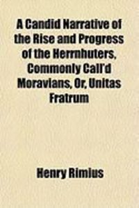 Produktbild: A Candid Narrative of the Rise and Progress of the Herrnhuters, Commonly Call'd Moravians, Or, Unitas Fratrum