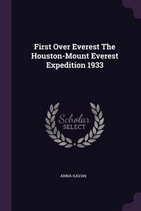 Bild vom Artikel First Over Everest The Houston-Mount Everest Expedition 1933 vom Autor Anna Kavan