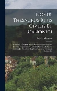 Produktbild: Novus Thesaurus Iuris Civilis Et Canonici: Continens Varia Et Rarissima Optimorum Interpretum, Inprimis Hispanorum Et Gallorum, Opera ... In Quibus Ut