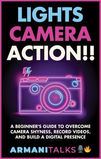 Produktbild: Lights, Camera, Action!! A Beginner's Guide to Overcome Camera Shyness, Record Videos, And Build a Digital Presence