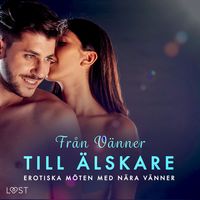 Produktbild: Fr&aring;n V&auml;nner till &Auml;lskare: Erotiska m&ouml;ten med n&auml;ra v&auml;nner