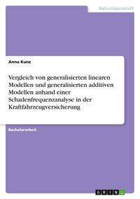 Produktbild: Vergleich von generalisierten linearen Modellen und generalisierten additiven Modellen anhand einer Schadenfrequenzanalyse in der Kraftfahrzeugversicherung
