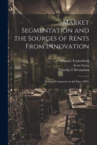 Produktbild: Market Segmentation and the Sources of Rents From Innovation: Personal Computers in the Late 1980's