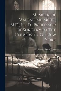 Produktbild: Memoir of Valentine Mott, M.D., LL. D., Professor of Surgery in The University Of new York