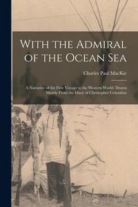 Produktbild: With the Admiral of the Ocean Sea: A Narrative of the First Voyage to the Western World, Drawn Mainly From the Diary of Christopher Columbus