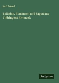 Produktbild: Balladen, Romanzen und Sagen aus Th&uuml;ringens Ritterzeit