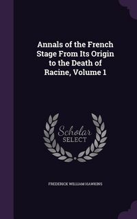 Produktbild: Annals of the French Stage From Its Origin to the Death of Racine, Volume 1
