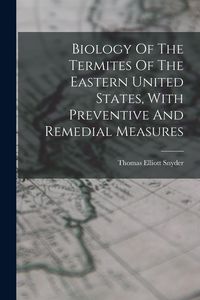 Produktbild: Biology Of The Termites Of The Eastern United States, With Preventive And Remedial Measures