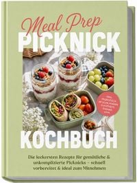 Produktbild: Meal Prep Picknick Kochbuch: Die leckersten Rezepte f&uuml;r gem&uuml;tliche & unkomplizierte Picknicks &ndash; schnell vorbereitet & ideal zum Mitnehmen - inkl. Fr&uuml;hst&uuml;ck im Glas, Wraps, Chutneys, Drinks uvm.