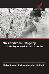 Produktbild: Na rozdro&iquest;u. Mi&iquest;dzy mi&iquest;o&iquest;ci&iquest; a seksualno&iquest;ci&iquest;