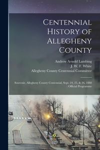 Produktbild: Centennial History of Allegheny County: Souvenir, Allegheny County Centennial, Sept. 24, 25, & 26, 1888: Official Programme