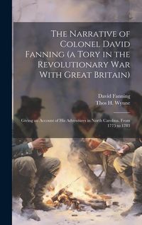 Produktbild: The Narrative of Colonel David Fanning (a Tory in the Revolutionary war With Great Britain)