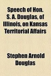 Produktbild: Speech of Hon. S. A. Douglas, of Illinois, on Kansas Territorial Affairs