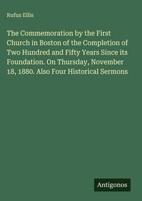 Produktbild: The Commemoration by the First Church in Boston of the Completion of Two Hundred and Fifty Years Since its Foundation. On Thursday, November 18, 1880.