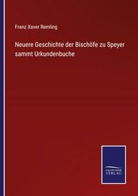 Produktbild: Neuere Geschichte der Bisch&ouml;fe zu Speyer sammt Urkundenbuche