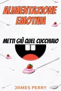 Produktbild: Alimentazione emotiva: metti gi&ugrave; quel cucchiaio