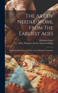 Produktbild: The Art Of Needle-work, From The Earliest Ages: Including Some Notices Of The Ancient Historical Tapestries
