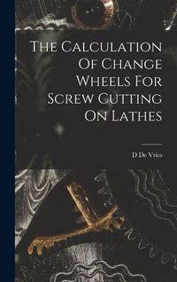Produktbild: The Calculation Of Change Wheels For Screw Cutting On Lathes