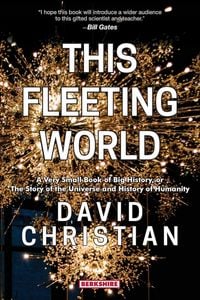 Produktbild: This Fleeting World A Very Small Book of Big History, or the Story of the Universe and History of Humanity