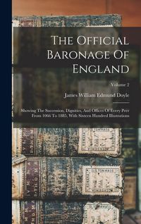 Produktbild: The Official Baronage Of England: Showing The Succession, Dignities, And Offices Of Every Peer From 1066 To 1885, With Sixteen Hundred Illustrations;
