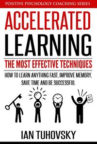 Produktbild: Accelerated Learning: The Most Effective Techniques: How to Learn Fast, Improve Memory, Save Your Time and Be Successful (Positive Psychology Coaching