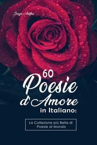 Produktbild: 60 Poesie d'Amore in Italiano: La Collezione pi&ugrave; Bella di Poesie al Mondo