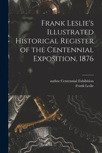 Produktbild: Frank Leslie's Illustrated Historical Register of the Centennial Exposition, 1876