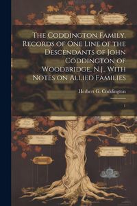 Produktbild: The Coddington Family. Records of one Line of the Descendants of John Coddington of Woodbridge, N.J., With Notes on Allied Families: 1