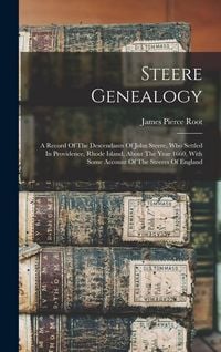 Produktbild: Steere Genealogy: A Record Of The Descendants Of John Steere, Who Settled In Providence, Rhode Island, About The Year 1660, With Some Ac