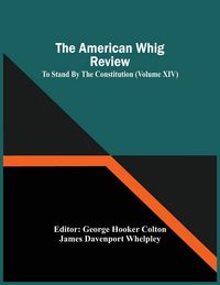 Produktbild: The American Whig Review; To Stand By The Constitution (Volume Xiv)