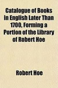 Produktbild: Catalogue of Books in English Later Than 1700, Forming a Portion of the Library of Robert Hoe