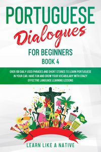 Produktbild: Portuguese Dialogues for Beginners Book 4: Over 100 Daily Used Phrases & Short Stories to Learn Portuguese in Your Car. Have Fun and Grow Your Vocabul