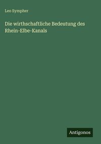 Produktbild: Die wirthschaftliche Bedeutung des Rhein-Elbe-Kanals