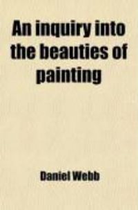 Produktbild: An Inquiry Into the Beauties of Painting; And Into the Merits of the Most Celebrated Painters, Ancient and Modern