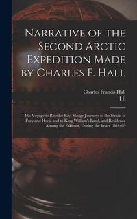 Produktbild: Narrative of the Second Arctic Expedition Made by Charles F. Hall: His Voyage to Repulse bay, Sledge Journeys to the Straits of Fury and Hecla and to