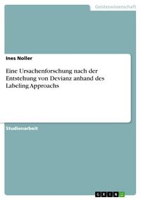 Produktbild: Eine Ursachenforschung nach der Entstehung von Devianz anhand des Labeling Approachs