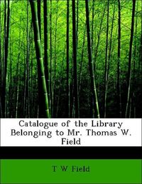 Produktbild: Field, T: Catalogue of the Library Belonging to Mr. Thomas W