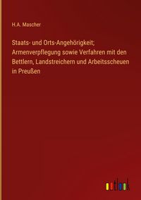 Produktbild: Staats- und Orts-Angeh&ouml;rigkeit; Armenverpflegung sowie Verfahren mit den Bettlern, Landstreichern und Arbeitsscheuen in Preu&szlig;en