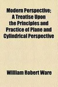 Produktbild: Modern Perspective; A Treatise Upon the Principles and Practice of Plane and Cylindrical Perspective