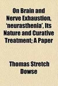 Produktbild: On Brain and Nerve Exhaustion, 'Neurasthenia', Its Nature and Curative Treatment; A Paper