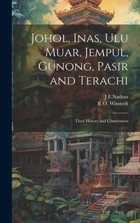 Produktbild: Johol, Inas, Ulu Muar, Jempul, Gunong, Pasir and Terachi; Their History and Constitution
