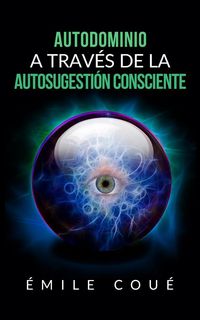 Produktbild: Autodominio a trav&eacute;s de la Autosugesti&oacute;n consciente (Traducci&oacute;n: David De Angelis)